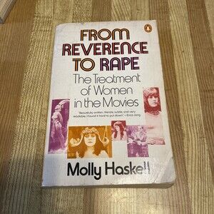 From reverence to rape: The treatment of women in the movies Molly Haskell
